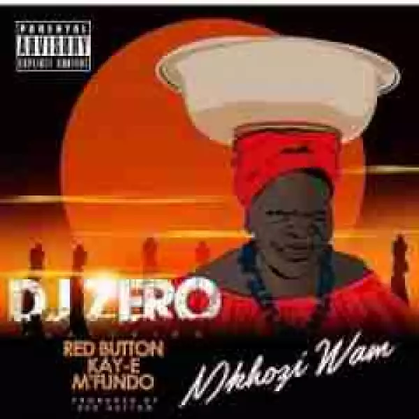 Dj Zero - Mkhozi Wam (Dirty) Ft. Red Button, Kay E & Mfundo